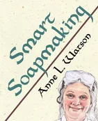 Smart Soapmaking: The Simple Guide to Making Soap Quickly, Safely, and Reliably, or How to Make Soap That’s Perfect for You, Your Family, or Friends [Paperback] Watson, Anne L.