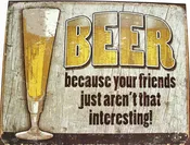 Beer Your Friends Metal Sign