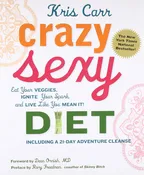 Crazy Sexy Diet: Eat Your Veggies, Ignite Your Spark, and Live like You Mean It!