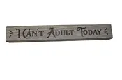 12″ Hand Crafted Sign That Reads “I Can’t Adult Today”