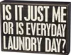 Box Sign: Is It Just Me Or Is Everyday Laundry Day?