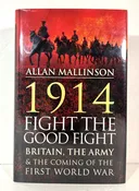 1914: Fight the Good Fgiht by Allan Mallinson 2013 SIGNED1st UK Edition