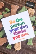 Be the Person Your Dog Thinks You are Inspirational Magnet