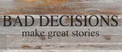Bad decisions make great stories. / 14"x6" Reclaimed Wood Sign
