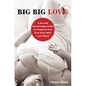Big Big Love: A Sex and Relationship Guide for People of Size and Those Who Love Them