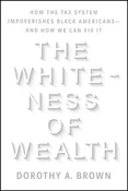 THE WHITE-NESS OF WEALTH : How the tax system impoverishes Black Americans - And how we can fix it