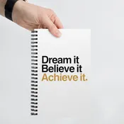 Dream It, Believe It, Achieve It Spiral notebook