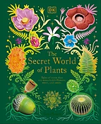 Ben Hoare "The Secret World of Plants: Tales of More Than 100 Remarkable Flowers, Trees, and Seeds"