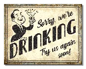 10 3/4" X 8 1/4"  TIN SIGN SORRY WE'RE DRINKING TRY US AGAIN SOON METAL SIGN NEW