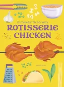 101 Things To Do With Rotisserie Chicken Book