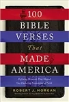 100 Bible Verses That Made America by Robert Morgan