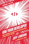 Ask Your Developer : How to Harness the Power of Software Developers and Win in the 21st Century