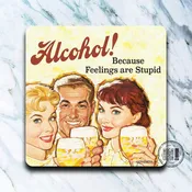 Alcohol! Because Feelings Are Stupid Coaster