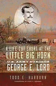 A Life Cut Short at the Little Big Horn-U.S. Army Surgeon George E. Lord (book)