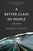 A Better Class of People by Robert Lopez — Dzanc Books