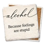 Alcohol- Because feelings are stupid Coaster