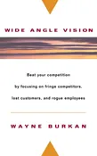Wide-Angle Vision: Beat Your Competition by Focusing on Fringe Competitors, Lost Customers, and Rogue Employees