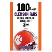 100 Things Clemson Fans Should Know & Do Before They Die