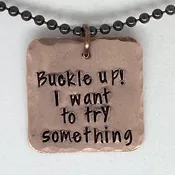 Buckle Up! I want to try something