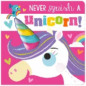 Board Book Never Squish a Unicorn!