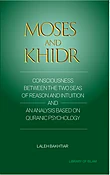 A Case Study in Quranic Psychology: Moses and Khidr: Consciousness Between the Two Seas of Reason and Intuition
