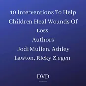 10 Interventions To Help Children Heal Wounds Of Loss – Jodi Mullen, Ashley Lawton, Ricky Ziegen Cd