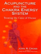 Acupuncture and the Chakra Energy System: Treating the Cause of Disease