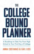 The College Bound Planner: A Roadmap to Take You From High School to Your First Day of College