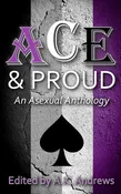 Ace &amp; Proud: An Asexual Anthology
