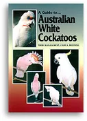 A Guide to Australian White Cockatoos: Their Management, Care and  Breeding