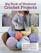 Big Book Of Weekend Crochet Projects - 40 Stylish Projects