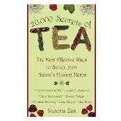 20,000 Secrets of Tea: The Most Effective Ways to Benefit from Nature's Healing Herbs