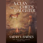 "A Clan Chief's Daughter" She Who Rides Horses Book Two. By Sarah V. Barnes