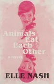 Animals Eat Each Other by Elle Nash — Dzanc Books