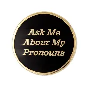 Ask Me About My Pronouns Enamel Pin