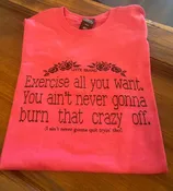 "Exercise All You Want...." Hot Pink Tee