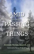 Amid Passing Things, by Fr. Jeremiah Myriam Shryock, CFR
