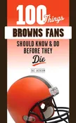 100 Things Browns Fans Should Know & Do Before -USED SPOThey Die (100 Things...Fans Should Know)