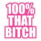 100% That Bitch Sticker