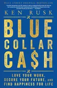 Blue-Collar Cash : Love Your Work, Secure Your Future, and Find Happiness for Life