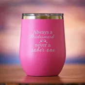 "Always A Bridesmaid, Never A Sober One" Wine Tumbler
Always A Maid Of Honor, Never A Sober One" Travel Tumbler
