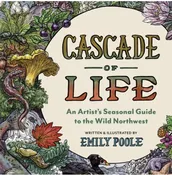 SIGNED Cascade of Life: An Artist’s Seasonal Guide to the Wild Northwest — Tsunami Books