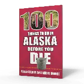 100 Things to Do in Alaska Before You Die