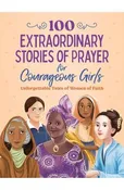 100 Extraordinary Stories of Prayer for Courageous Girls