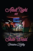 Adult Night at Skate World by Christina Kallery — Dzanc Books