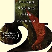 A Dozen Things God Did with Your Sin (and Three Things He'll Never Do)