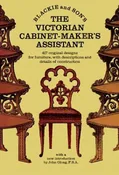 The Victorian Cabinet-Maker’s Assistant: 417 Original Designs With Descriptions and Details of Construction Blackie & Son