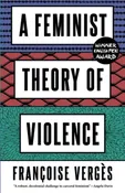 A Feminist Theory of Violence: A Decolonial Perspective | Françoise Vergès