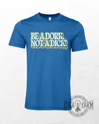 Be a Dork, Not a D*ck Unisex T-Shirt