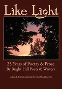 Like Light: 25 Years of Poetry &amp;amp; Prose by Bright Hill Poets &amp;amp; Writers